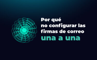 Gestión centralizada de firmas: por qué dejar de configurarlas una a una